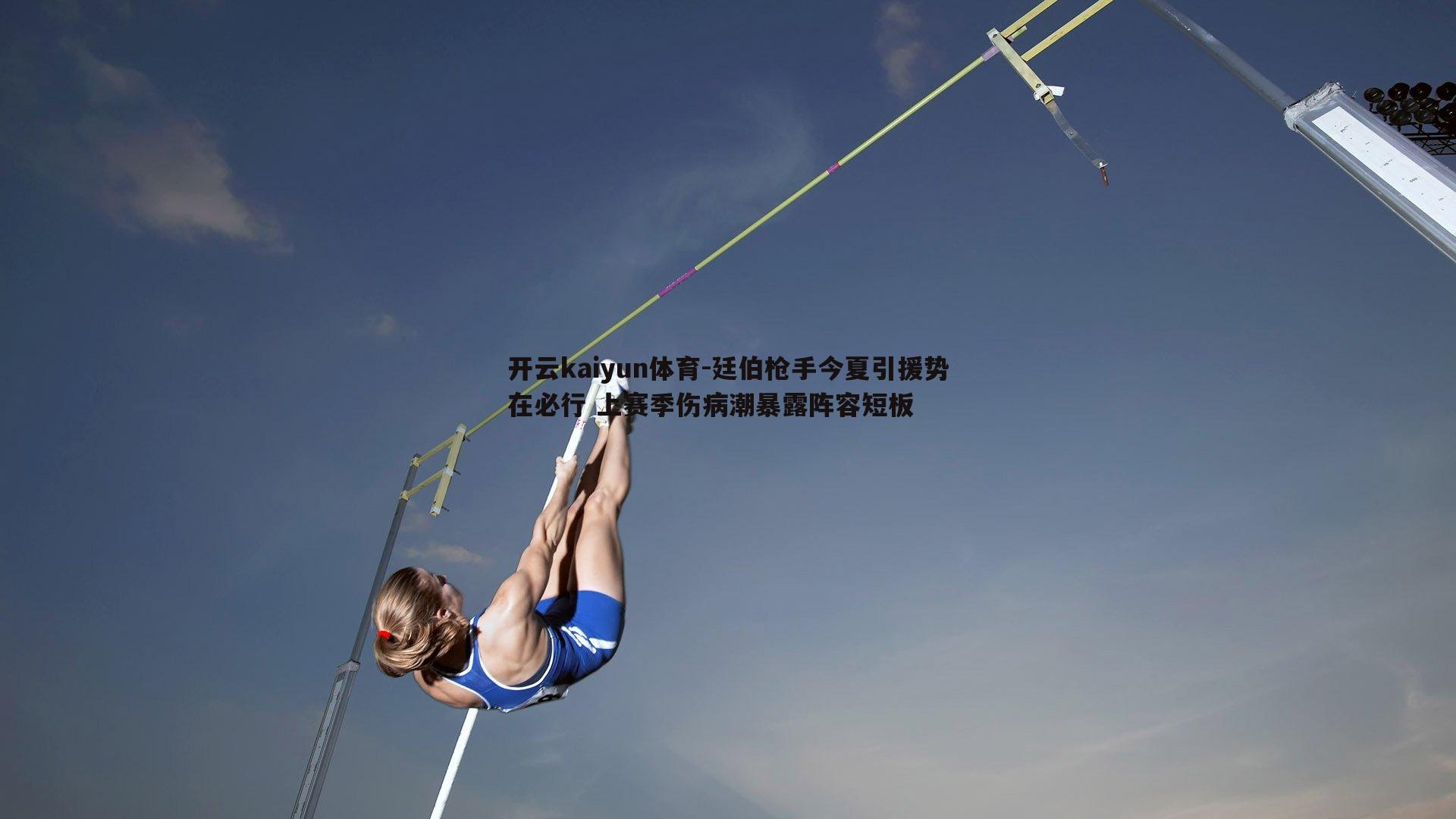 开云kaiyun体育-廷伯枪手今夏引援势在必行 上赛季伤病潮暴露阵容短板-第1张图片-开云kaiyun体育 开云kaiyun体育-廷伯枪手今夏引援势在必行 上赛季伤病潮暴露阵容短板-第1张图片-开云kaiyun体育